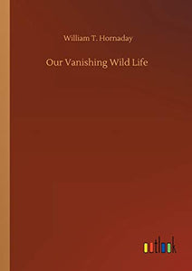 Our Vanishing Wild Life 