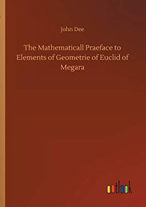 The Mathematicall Praeface to Elements of Geometrie of Euclid of Megara 