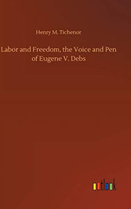 Labor and Freedom, the Voice and Pen of Eugene V. Debs 