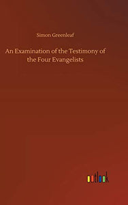 An Examination of the Testimony of the Four Evangelists 