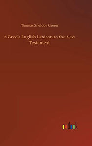 A Greek-English Lexicon to the New Testament 