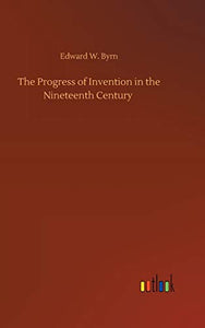 The Progress of Invention in the Nineteenth Century 