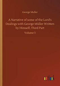 A Narrative of some of the Lord's Dealings with George Muller Written by Himself, Third Part 