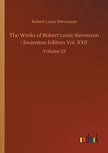 The Works of Robert Louis Stevenson - Swanston Edition Vol. XXII 