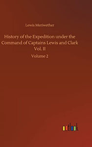 History of the Expedition under the Command of Captains Lewis and Clark Vol. II 