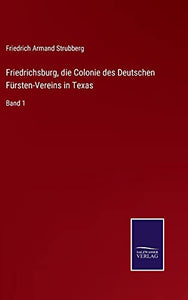 Friedrichsburg, die Colonie des Deutschen Fursten-Vereins in Texas 