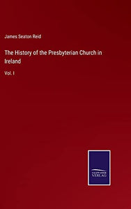 The History of the Presbyterian Church in Ireland 