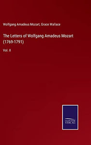 The Letters of Wolfgang Amadeus Mozart (1769-1791) 