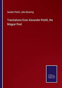 Translations from Alexander Petoefi, the Magyar Poet 