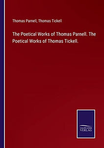 The Poetical Works of Thomas Parnell. The Poetical Works of Thomas Tickell. 