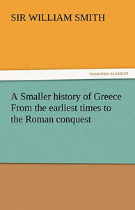 A Smaller History of Greece from the Earliest Times to the Roman Conquest 