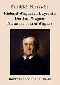 Richard Wagner in Bayreuth / Der Fall Wagner / Nietzsche contra Wagner 