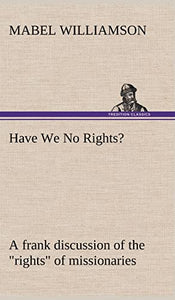 Have We No Rights? A frank discussion of the rights of missionaries 