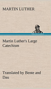 Martin Luther's Large Catechism, translated by Bente and Dau 