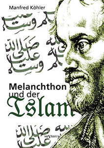 Melanchthon und der Islam - Ein Beitrag zur Klärung des Verhältnisses zwischen Christentum und Fremdreligionen in der Reformationszeit 