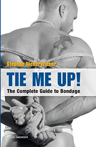 Tie Me Up! The Complete Guide to Bondage 