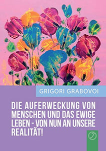 Die Auferweckung Von Menschen Und Das Ewige Leben Sind Von Nun an Unsere Realitat! (German Edition) 