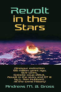 Revolt in the Stars - Dinosaur extinction 66 million years ago, Star Wars, Galactic coup d'état, Revolt in the stars and OT III by L. Ron Hubbard, all the same history! 