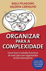 Organizar para a Complexidade. Como fazer o trabalho funcionar de novo, para criar organizacoes de alto desempenho 