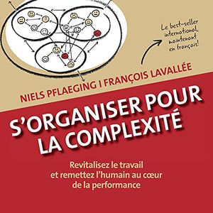 S'organiser pour la complexité. Revitalisez le travail et remettez l'humain au coeur de la performance 