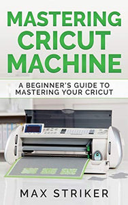 Mastering Cricut Machine 