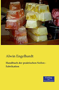 Handbuch der praktischen Seifen - Fabrikation 