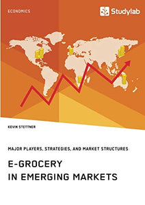 E-Grocery in Emerging Markets. Major Players, Strategies, and Market Structures 