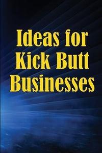 Ideas for Kick Butt Businesses 