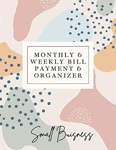 Small Business Monthly & Weekly Bill Payment & Organizer 