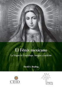 El Fénix mexicano. La Virgen de Guadalupe. Imagen y tradición 