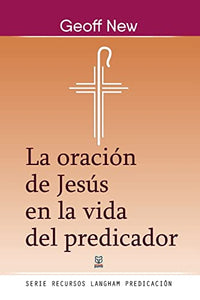 La Oracion de Jesus En La Vida del Predicador 