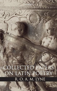 R. O. A. M. Lyne: Collected Papers on Latin Poetry 
