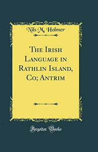 The Irish Language in Rathlin Island, Co; Antrim (Classic Reprint) 