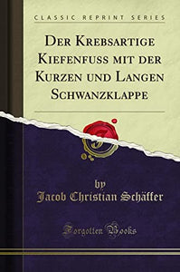 Der Krebsartige Kiefenfuss Mit Der Kurzen Und Langen Schwanzklappe (Classic Reprint) 