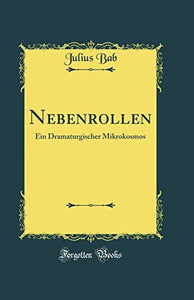 Nebenrollen: Ein Dramaturgischer Mikrokosmos (Classic Reprint) 
