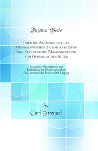 Über die Abhängigkeit der Mineralogischen Zusammensetzung und Structur die Massengesteine vom Geologischen Alter: Inaugural-Dissertation zur Erlangung der Philosophischen Doctorwürde der Universität Leipzig (Classic Reprint) 