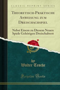 Theoretisch-Praktische Anweisung Zum Dreischachspiel 