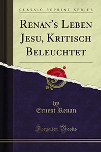 Renan's Leben Jesu, Kritisch Beleuchtet (Classic Reprint) 