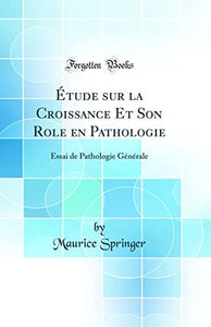 Étude sur la Croissance Et Son Role en Pathologie: Essai de Pathologie Générale (Classic Reprint) 