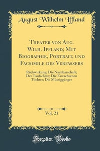 Theater Von Aug. Wilh. Iffland; Mit Biographie, Portrait, Und Facsimile Des Verfassers, Vol. 21 