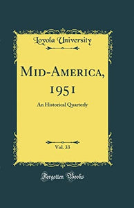 Mid-America, 1951, Vol. 33: An Historical Quarterly (Classic Reprint) 