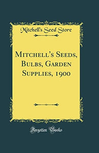 Mitchell's Seeds, Bulbs, Garden Supplies, 1900 (Classic Reprint) 