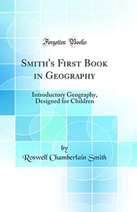 Smith's First Book in Geography: Introductory Geography, Designed for Children (Classic Reprint) 