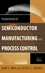 Fundamentals of Semiconductor Manufacturing and Process Control 