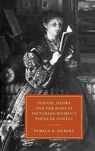 Disease, Desire, and the Body in Victorian Women's Popular Novels 