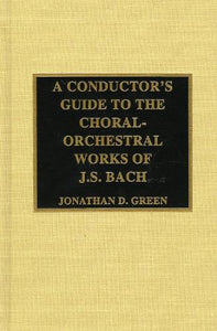 A Conductor's Guide to the Choral-Orchestral Works of J. S. Bach 