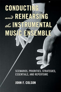 Conducting and Rehearsing the Instrumental Music Ensemble 