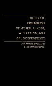 The Social Dimensions of Mental Illness, Alcoholism, and Drug Dependence. 