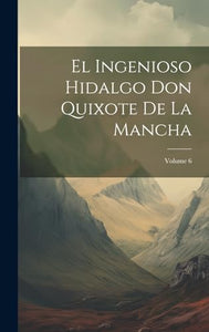 El Ingenioso Hidalgo Don Quixote De La Mancha; Volume 6 