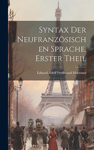 Syntax der neufranzoesischen Sprache. Erster Theil 